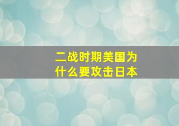 二战时期美国为什么要攻击日本