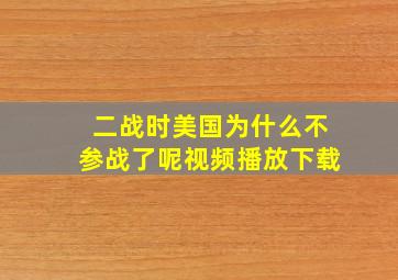 二战时美国为什么不参战了呢视频播放下载