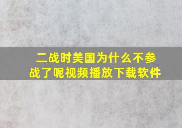 二战时美国为什么不参战了呢视频播放下载软件