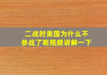 二战时美国为什么不参战了呢视频讲解一下