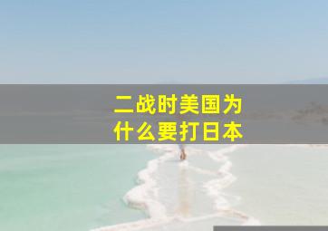 二战时美国为什么要打日本