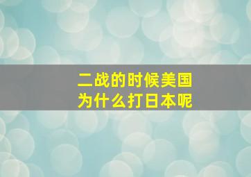 二战的时候美国为什么打日本呢