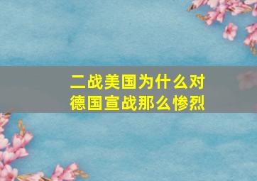 二战美国为什么对德国宣战那么惨烈