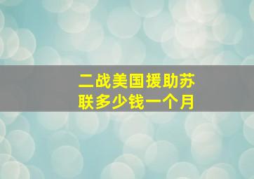 二战美国援助苏联多少钱一个月