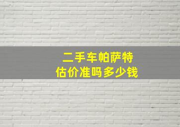 二手车帕萨特估价准吗多少钱