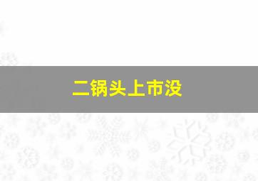 二锅头上市没