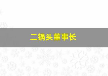 二锅头董事长