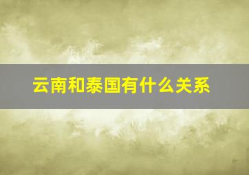 云南和泰国有什么关系