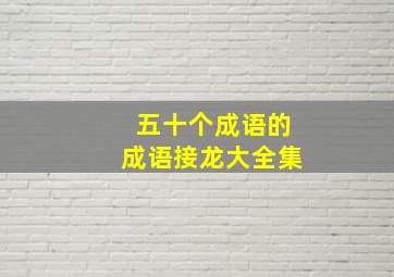 五十个成语的成语接龙大全集