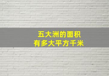 五大洲的面积有多大平方千米