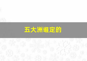 五大洲谁定的