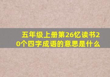 五年级上册第26忆读书20个四字成语的意思是什么