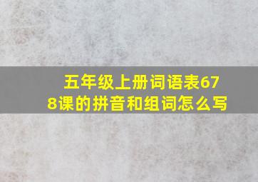 五年级上册词语表678课的拼音和组词怎么写