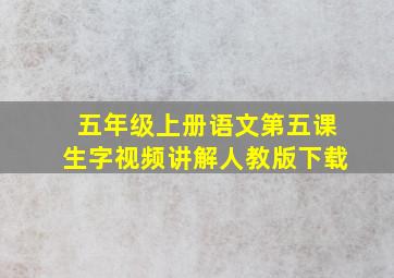 五年级上册语文第五课生字视频讲解人教版下载