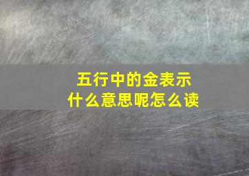 五行中的金表示什么意思呢怎么读