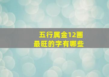 五行属金12画最旺的字有哪些