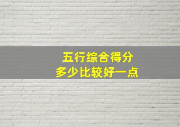 五行综合得分多少比较好一点