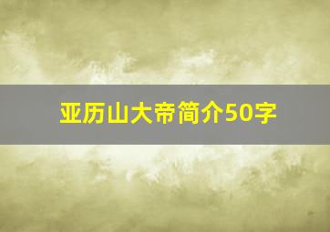 亚历山大帝简介50字