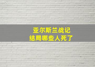 亚尔斯兰战记结局哪些人死了