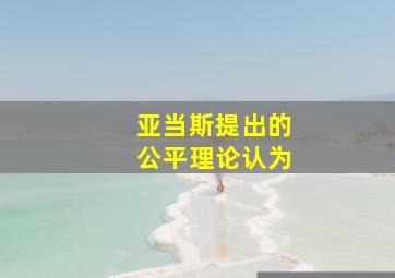 亚当斯提出的公平理论认为