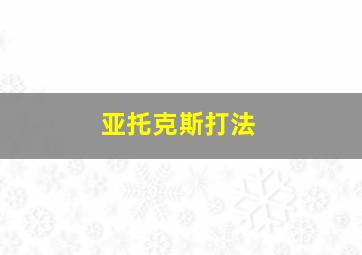 亚托克斯打法