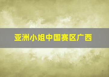 亚洲小姐中国赛区广西