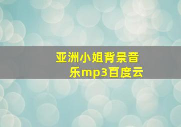 亚洲小姐背景音乐mp3百度云