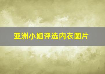 亚洲小姐评选内衣图片