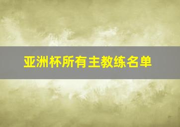 亚洲杯所有主教练名单