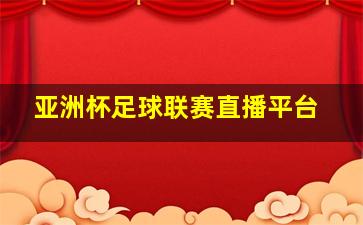 亚洲杯足球联赛直播平台