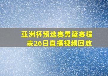 亚洲杯预选赛男篮赛程表26日直播视频回放