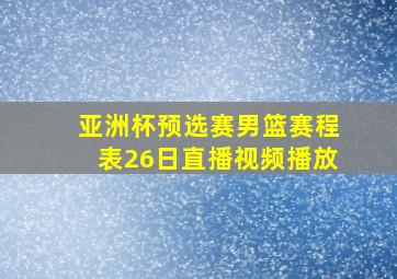 亚洲杯预选赛男篮赛程表26日直播视频播放