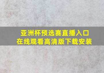 亚洲杯预选赛直播入口在线观看高清版下载安装