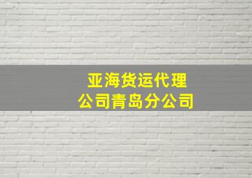 亚海货运代理公司青岛分公司