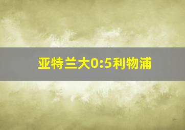 亚特兰大0:5利物浦