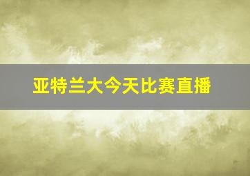 亚特兰大今天比赛直播