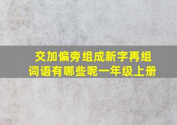 交加偏旁组成新字再组词语有哪些呢一年级上册