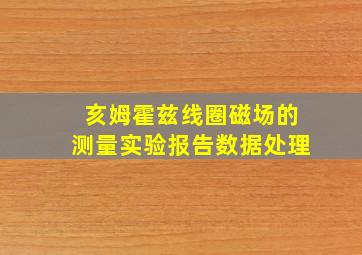 亥姆霍兹线圈磁场的测量实验报告数据处理