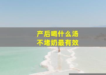 产后喝什么汤不堵奶最有效