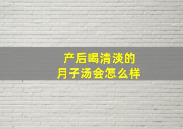 产后喝清淡的月子汤会怎么样