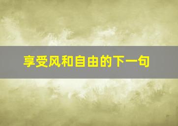 享受风和自由的下一句