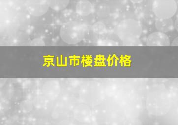 京山市楼盘价格