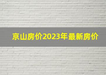 京山房价2023年最新房价