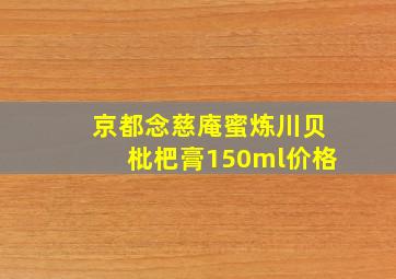 京都念慈庵蜜炼川贝枇杷膏150ml价格