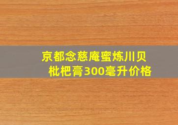 京都念慈庵蜜炼川贝枇杷膏300毫升价格