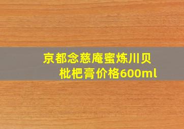 京都念慈庵蜜炼川贝枇杷膏价格600ml