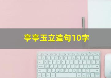 亭亭玉立造句10字