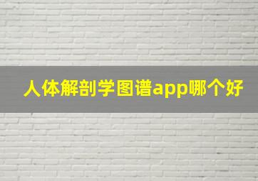 人体解剖学图谱app哪个好