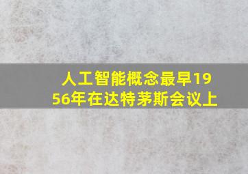 人工智能概念最早1956年在达特茅斯会议上