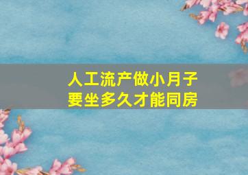 人工流产做小月子要坐多久才能同房